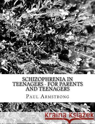 Schizophrenia In Teenagers - For Parents And Teenagers Armstrong, Paul 9781523826001