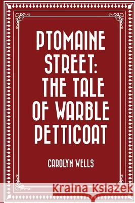 Ptomaine Street: The Tale of Warble Petticoat Carolyn Wells 9781523826063