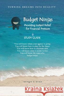 Budget Ninjas - Study Guide: Providing Instant Relief For Financial Pressure Byrd, Dennis K. 9781523826407 Createspace Independent Publishing Platform