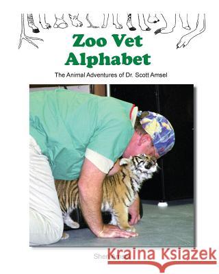 Zoo Vet Alphabet: The Animal Adventures of Dr. Scott Amsel Sheri Amsel 9781523826926 Createspace Independent Publishing Platform