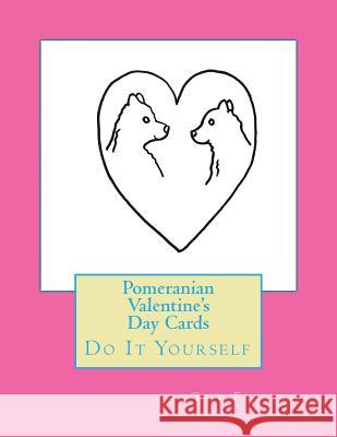 Pomeranian Valentine's Day Cards: Do It Yourself Gail Forsyth 9781523827619