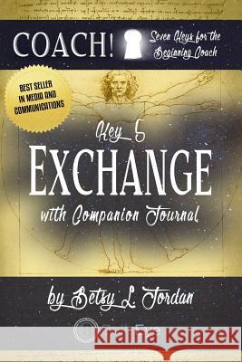 Exchange.: Seven Keys for the Beginning Coach. Book 5 Betsy L. Jordan Rodney Miles Rodney Miles 9781523828449 Createspace Independent Publishing Platform