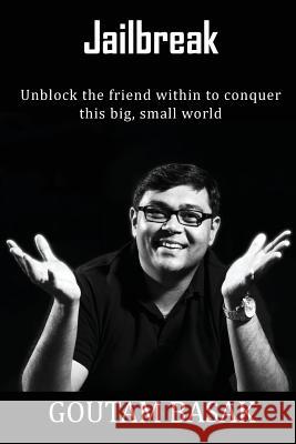 Jailbreak: Unblock the friend within to conquer this big small world Basak, Goutam 9781523828562 Createspace Independent Publishing Platform