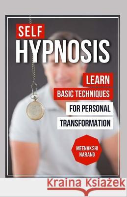 Self-Hypnosis: Learn Basic Techniques for Personal Transformation Meenakshi Narang 9781523830749 Createspace Independent Publishing Platform