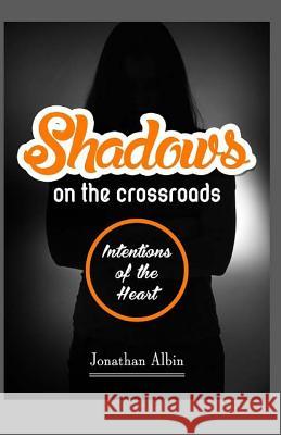 Shadows on the Crossroads: Intentions of the Heart Jonathan Albin 9781523830886