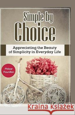 Simple By Choice: Appreciating The Beauty Of Simplicity In Everyday Life Faunillan, Fhilcar 9781523830961 Createspace Independent Publishing Platform