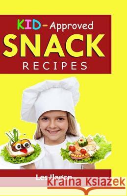 Kid-Approved Snack Recipes Les Ilagan 9781523831265 Createspace Independent Publishing Platform