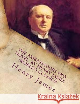 The Ambassadors 1903 NOVEL by Henry James (World's Classics) James, Henry 9781523831388 Createspace Independent Publishing Platform