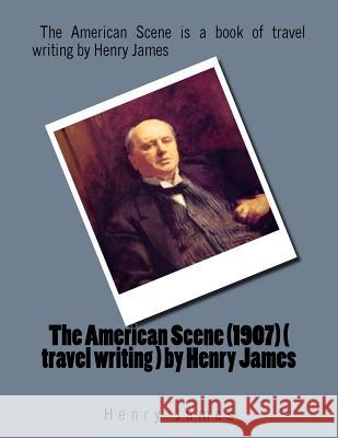 The American Scene (1907) ( travel writing ) by Henry James James, Henry 9781523833160