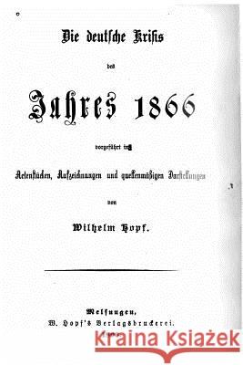 Die deutsche Krisis des Jahres 1866 Hopf, Wilhelm 9781523833221