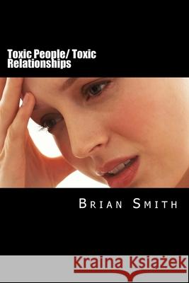 Toxic People/ Toxic Relationships Brian Smith 9781523834112 Createspace Independent Publishing Platform