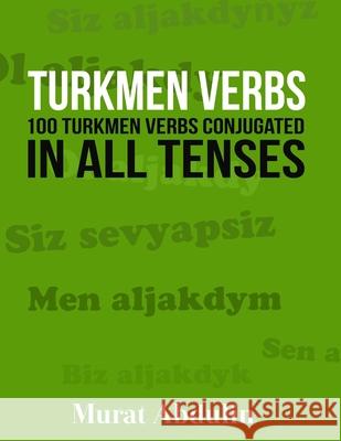 Turkmen Verbs: 100 Turkmen Verbs Conjugated in All Tenses Murat Abdulin 9781523836567 Createspace Independent Publishing Platform