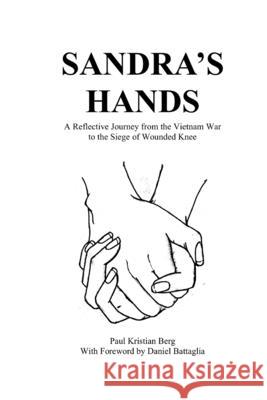 Sandra's Hands: A Reflective Journey from the Vietnam War to the Siege of Wounded Knee Daniel Battaglia Paul Kristian Berg 9781523838349