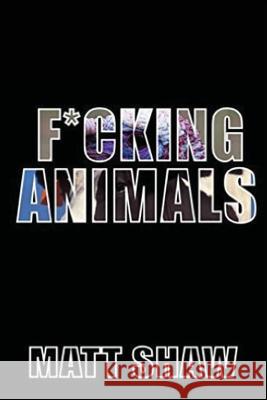 F*cking Animals Matt Shaw 9781523838820