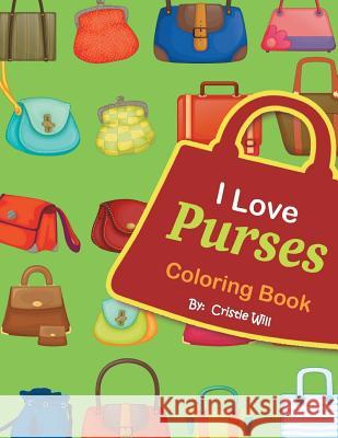 I Love Purses: Coloring Book Cristie Will 9781523839094 Createspace Independent Publishing Platform