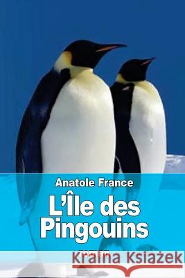 L'Île des Pingouins France, Anatole 9781523839490 Createspace Independent Publishing Platform