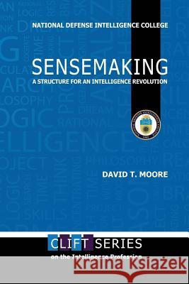 Sensemaking: A Structure for an Intelligence Revolution David T. Moore 9781523839612