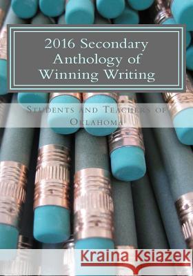 2016 Secondary Anthology of Winning Writing: Oklahoma Writing Project Janis Cramer Students and Teachers O 9781523839629 Createspace Independent Publishing Platform