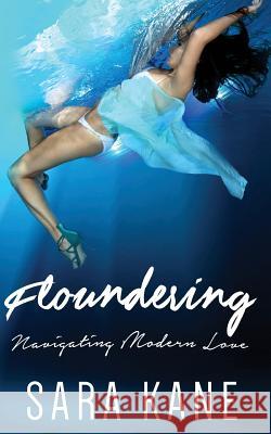 Floundering: Navigating Modern Love Sara Kane 9781523839742 Createspace Independent Publishing Platform