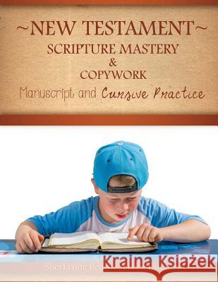 New Testament Scripture Mastery & Copywork: Manuscript and Cursive Practice Sherlynne Beach 9781523840212 Createspace Independent Publishing Platform