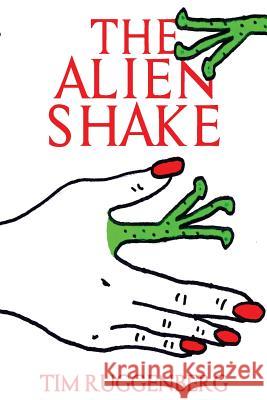 The Alien Shake Tim Ruggenberg 9781523841264 Createspace Independent Publishing Platform