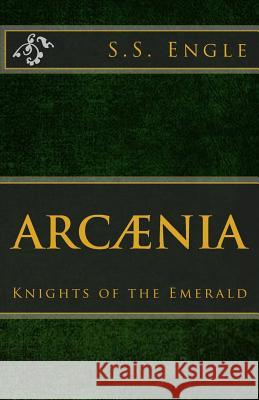 Arcænia: Knights of the Emerald: Knights of the Emerald Engle, S. S. 9781523841769 Createspace Independent Publishing Platform