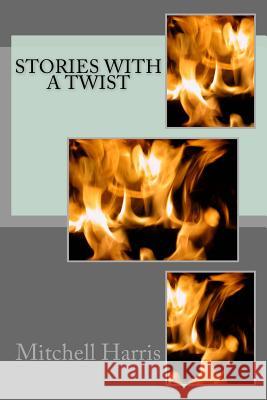 Stories With A Twist Harris, Mitchell 9781523841806 Createspace Independent Publishing Platform