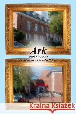 Ark Book VI: Above John Heldon 9781523841936 Createspace Independent Publishing Platform