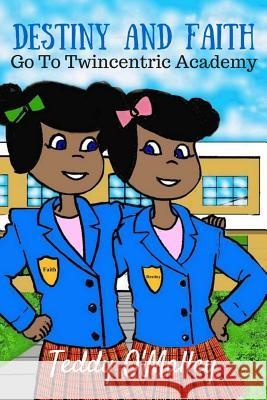 Destiny And Faith Go To Twincentric Academy O'Malley, Teddy 9781523842575