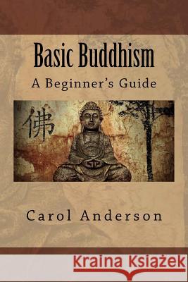 Basic Buddhism: A Beginner's Guide Carol Anderson 9781523843398 Createspace Independent Publishing Platform