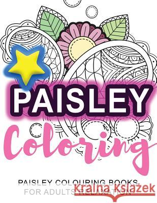 Coloring: Paisley Coloring: Paisley Colouring Books for Adults Relaxation Adult Coloring Book Sets 9781523845811 Createspace Independent Publishing Platform