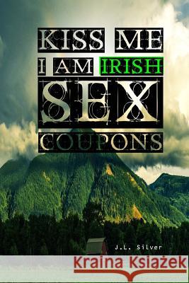 Kiss Me I am Irish Sex Coupons Silver, J. L. 9781523845989 Createspace Independent Publishing Platform