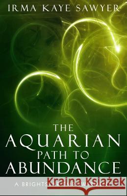 The Aquarian Path to Abundance: A BrightStar Empowerment Sawyer, Irma Kaye 9781523846177 Createspace Independent Publishing Platform