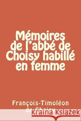 Memoires de l'abbe de Choisy habille en femme De Choisy, Francois Timoleon 9781523846641