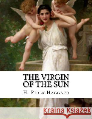 The Virgin of The Sun H. Rider Haggard 9781523847204 Createspace Independent Publishing Platform