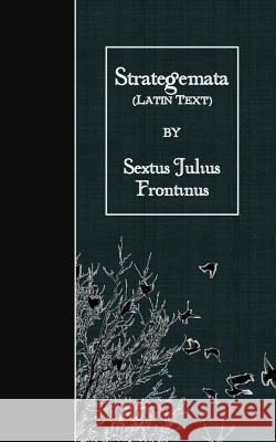 Strategemata: Latin Text Sextus Julius Frontinus 9781523847488 Createspace Independent Publishing Platform