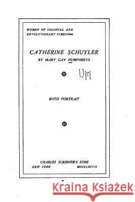 Catherine Schuyler Mary Gay Humphreys 9781523849635 Createspace Independent Publishing Platform