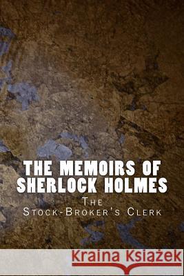 The Memoirs of Sherlock Holmes: The Stock-Broker's Clerk Sir Arthur Conan Doyle 9781523850761 Createspace Independent Publishing Platform