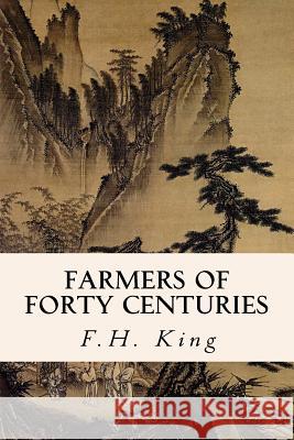 Farmers of Forty Centuries F. H. King 9781523851478 Createspace Independent Publishing Platform