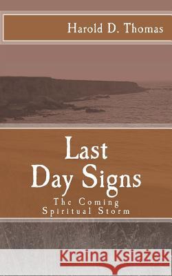 Last Day Signs: The Coming Spiritual Storm Harold D. Thomas 9781523851720 Createspace Independent Publishing Platform