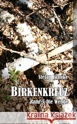 Birkenkreuz 5: Die Wende Stefan Jahnke 9781523853250 Createspace Independent Publishing Platform