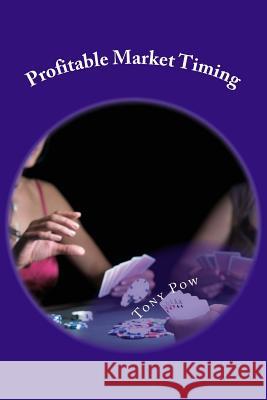 Profitable Market Timing Tony Pow 9781523853519 Createspace Independent Publishing Platform