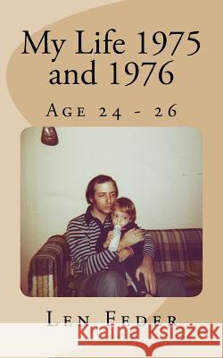 My Life 1975 and 1976: Age 24 - 26 Len Feder 9781523853717