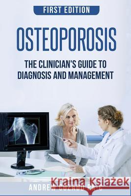 Osteoporosis: The Clinician's Guide to Diagnosis and Management Andrew Cozad 9781523853731 Createspace Independent Publishing Platform