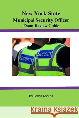 New York State Municipal Security Officer Exam Review Guide Lewis Morris 9781523853847 Createspace Independent Publishing Platform