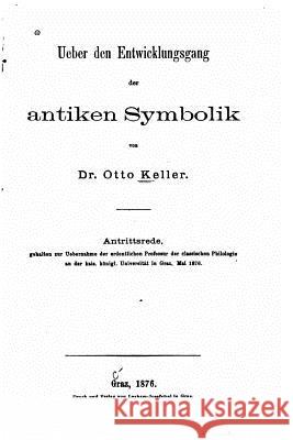 Ueber den Entwicklungsgang der antiken Symbolik Keller, Otto 9781523854516 Createspace Independent Publishing Platform