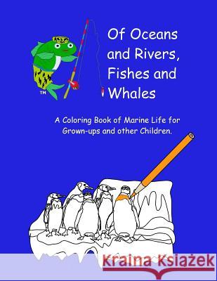 Of Oceans and Rivers, Fishes and Whales: A Coloring Book of Marine Life for Grown-ups and other Children Meyer, Bryce L. 9781523855735