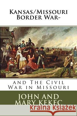 The Kansas/Missouri Border War-: and The Civil War in Missouri Kekec, Mary 9781523855926 Createspace Independent Publishing Platform