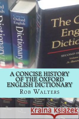 A Concise History of the Oxford English Dictionary Rob Walters 9781523856213 Createspace Independent Publishing Platform
