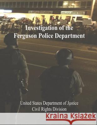 Investigation of the Ferguson Police Department U. S. Department of Justice Civil Rights Division 9781523856671 Createspace Independent Publishing Platform